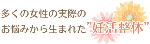 多くの女性のお実際のお悩みから生まれた妊活整体